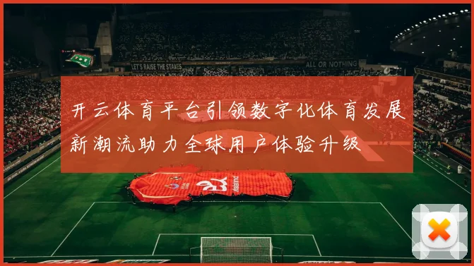 开云体育平台引领数字化体育发展新潮流助力全球用户体验升级