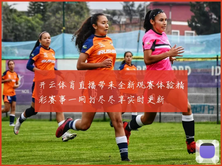 开云体育直播带来全新观赛体验精彩赛事一网打尽尽享实时更新