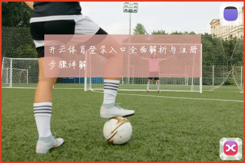 开云体育登录入口全面解析与注册步骤详解