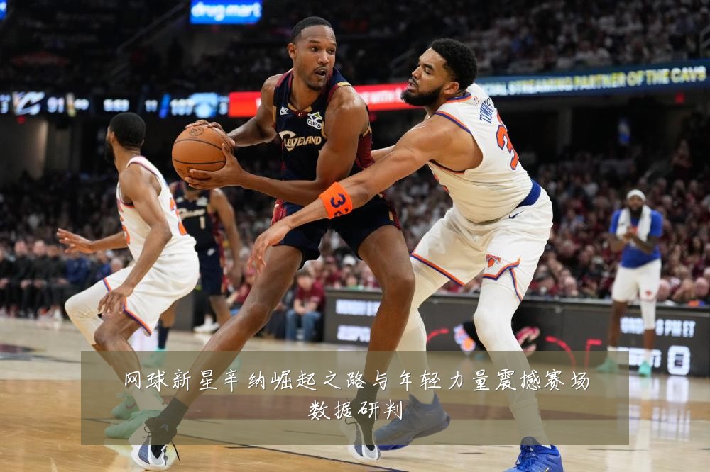 网球新星辛纳崛起之路与年轻力量震撼赛场数据研判