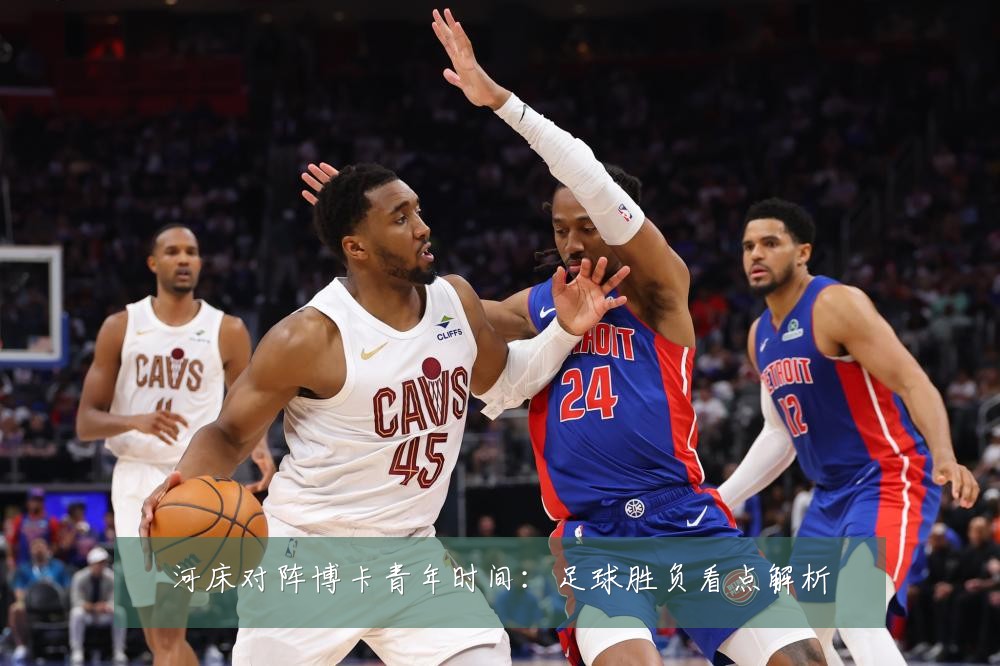 河床对阵博卡青年时间：足球胜负看点解析